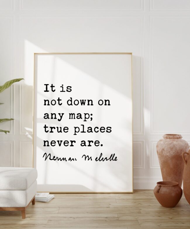 Herman Melville Quote It is not down on any map; true places never are. Moby Dick Art Print - Travel - Adventure - Explore - Hike