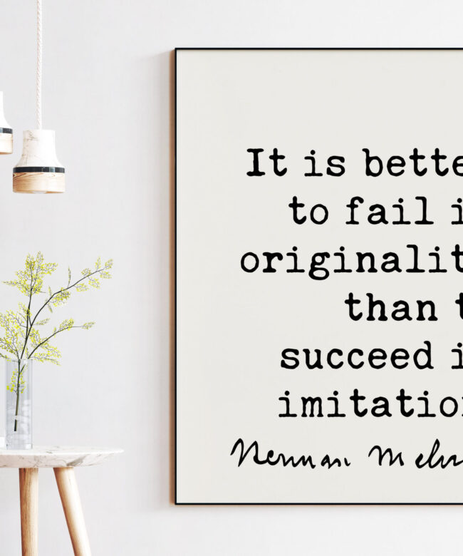 Herman Melville Quote It is better to fail in originality than to succeed in imitation. Art Print - Inspiration - Success