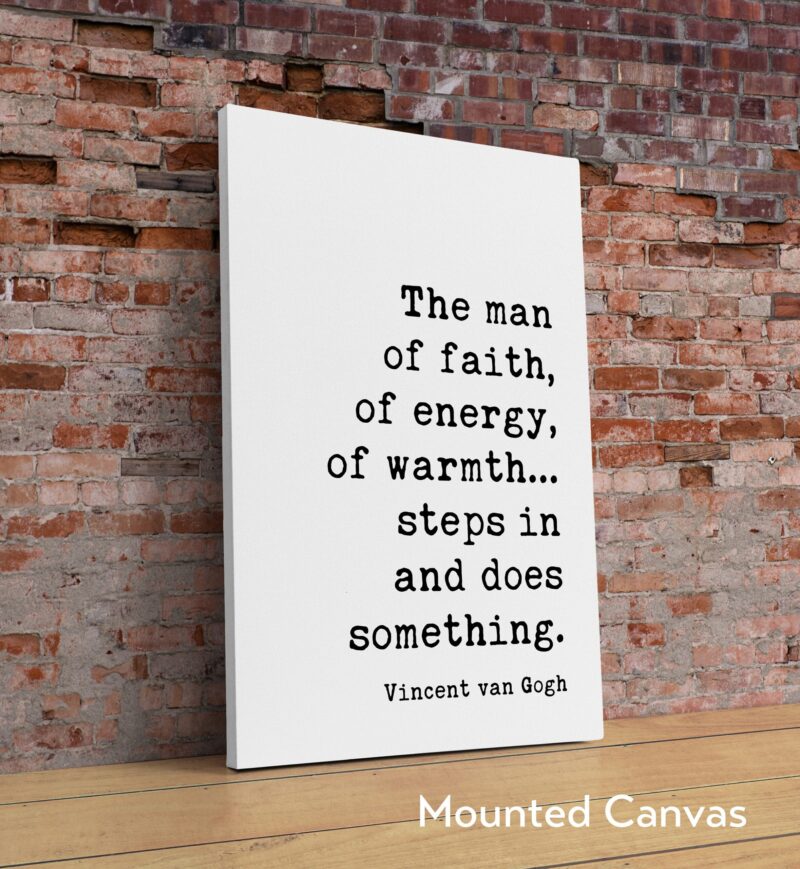 Vincent van Gogh Quote - The man of faith, of energy, of warmth… steps in and does something. Art Print -  Inspirational - Affirmation - Image 2
