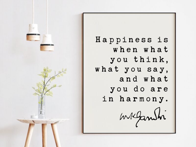 Mahatma Gandhi Quote Happiness is when what you think, what you say, and what you do are in harmony. Art Print - Inspiration - Life Quotes