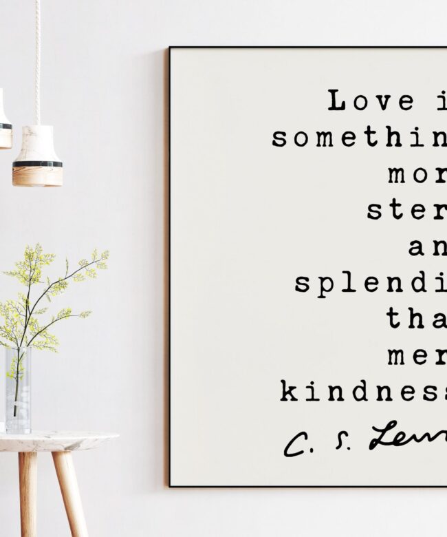 C.S. Lewis's Quote - Love is something more stern and splendid than mere kindness. - Inspirational - Love - Kindness