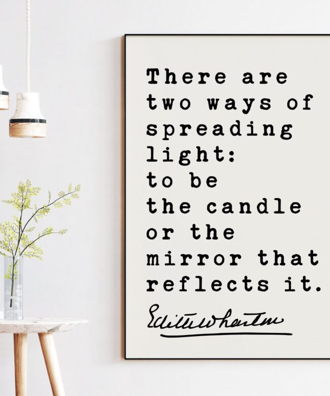 There are two ways of spreading light: to be the candle or the mirror that reflects it. – Edith Wharton Quote Typography Art Print