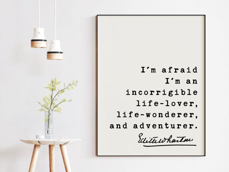 I'm afraid I'm an incorrigible life-lover, life-wonderer, and adventurer. - Edith Wharton Quote Art Print - Travel - Adventure - Wanderlust