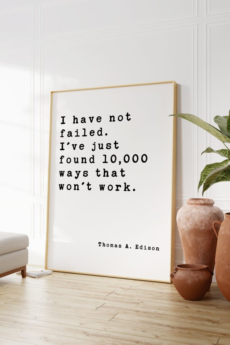 Thomas A. Edison Quote - I have not failed. I've just found 10,000 ways that won't work. Art Print - Inspirational - Entrepreneur