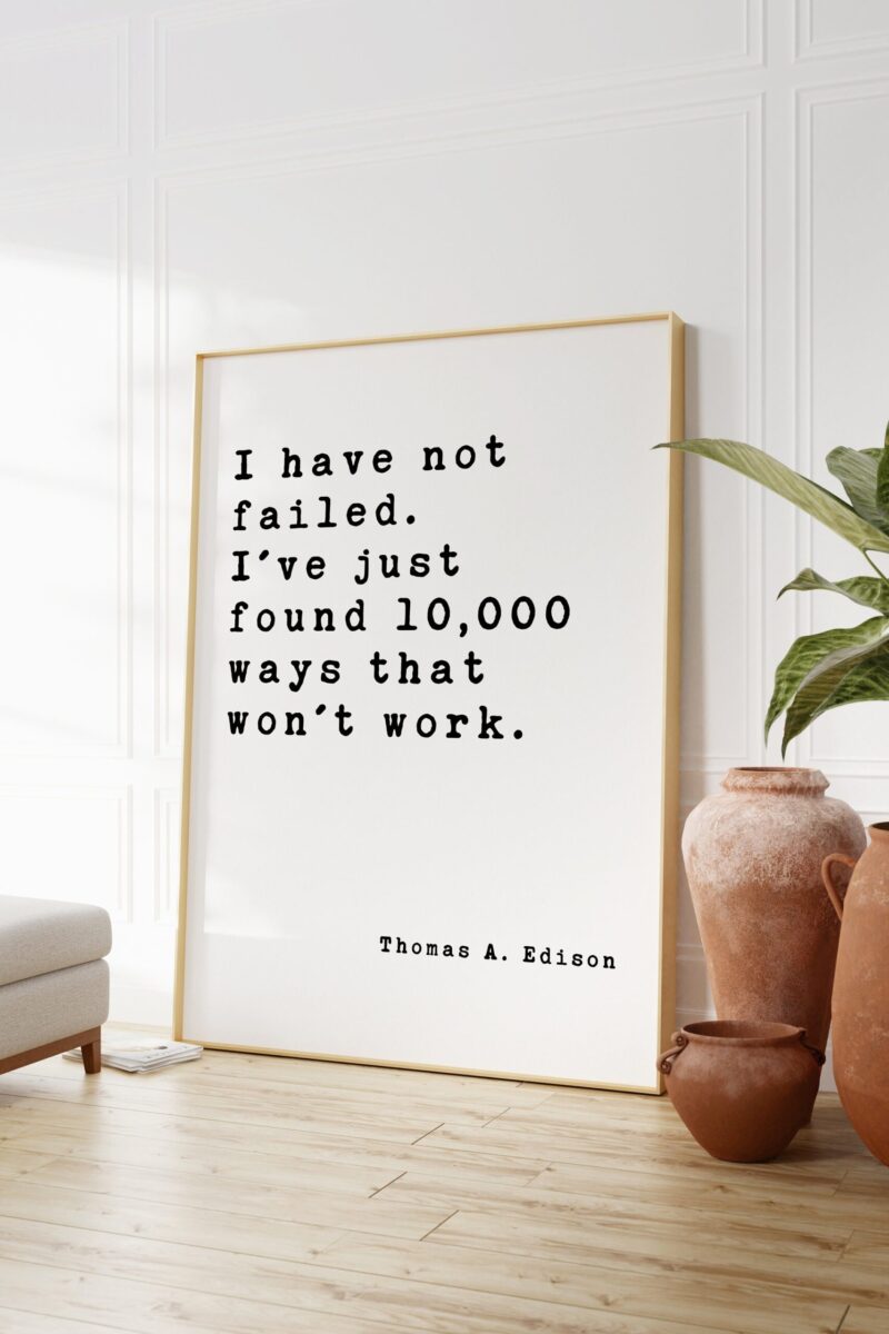 Thomas A. Edison Quote - I have not failed. I've just found 10,000 ways that won't work. Art Print - Inspirational - Entrepreneur - Image 3