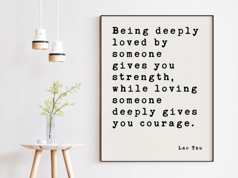 Lao Tzu Quote Being deeply loved by someone gives you strength ... deeply gives you courage. Art Print - Wedding Gift -Wedding - Anniversary - Image 3