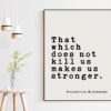 That which does not kill us makes us stronger. Friedrich Nietzsche Quote Typography Print Art - Philosophy - Strength - Inspirational