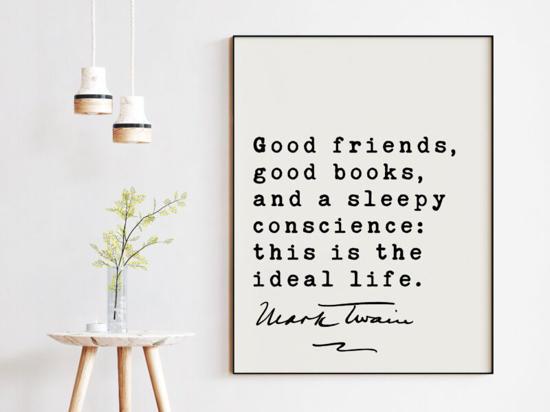 Mark Twain Quote - Good friends, good books, and a sleepy conscience: this is the ideal life. Art Print - Inspirational - Encouragement