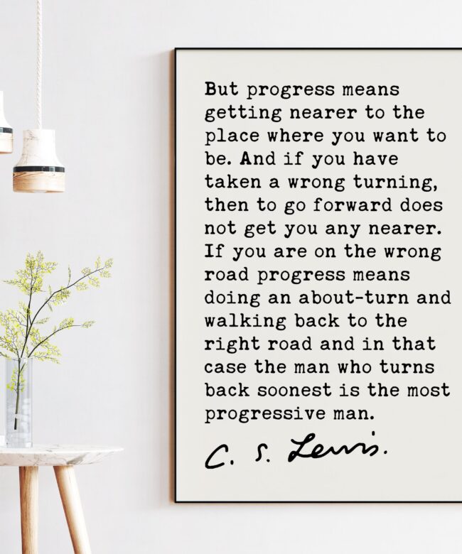 C.S. Lewis quote - But progress means getting nearer to the place where you want to be. Art Print -  Progress - Moving Forward