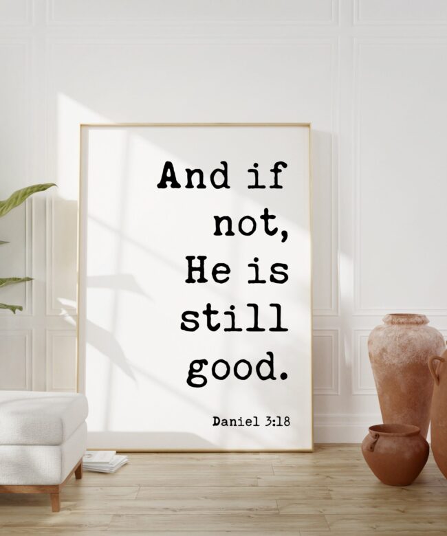 Daniel 3:18 And If Not He Is Still Good Art Print - Faith - Religious - Scripture - Nursery - Farmhouse - Christian