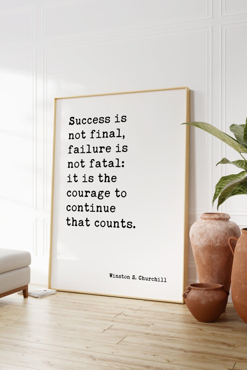 Winston Churchill Quote - Success is not final, failure is not fatal: it is the courage to continue that counts. Art Print - Bravery Failure