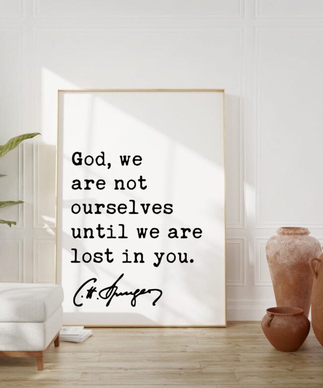 Charles Spurgeon Quote - God, we are not ourselves until we are lost in you. Art Print - Christian - Spiritual - Faith