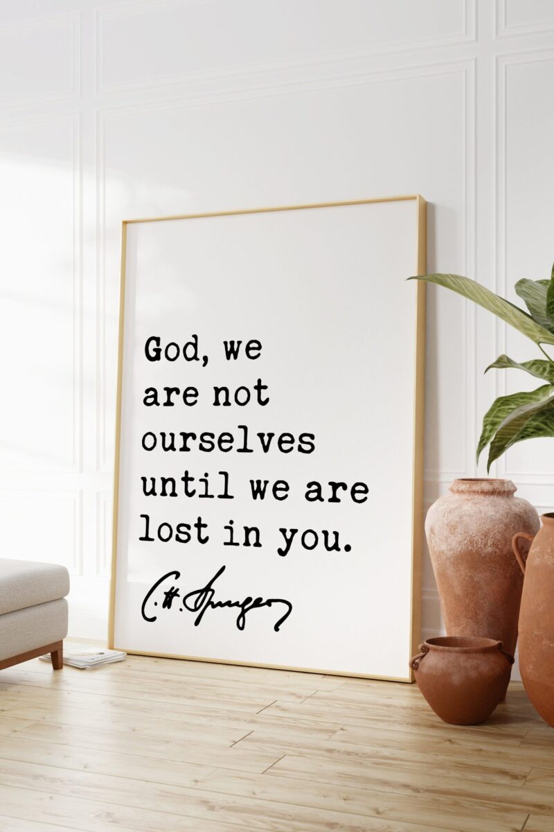 Charles Spurgeon Quote - God, we are not ourselves until we are lost in you. Art Print - Christian - Spiritual - Faith - Image 3