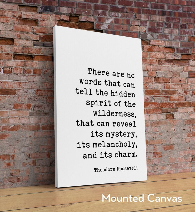 Theodore Roosevelt Quote - There are no words that can tell the hidden spirit of the wilderness. Typography Art Print
