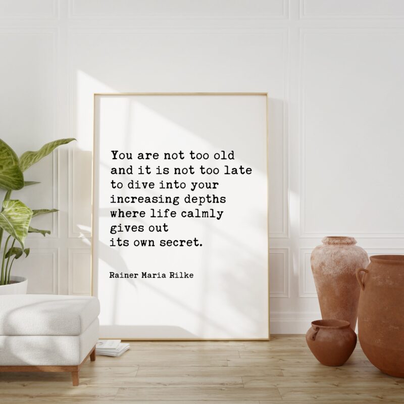 You are not too old and it is not too late ... its own secret. - Rainer Maria Rilke Quote Typography Art Print - Inspirational - Adventure