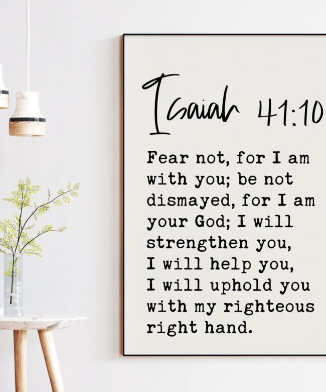 Isiah 41:10 Fear not, for I am with you; be not dismayed, for I am your God. Typography Art Print