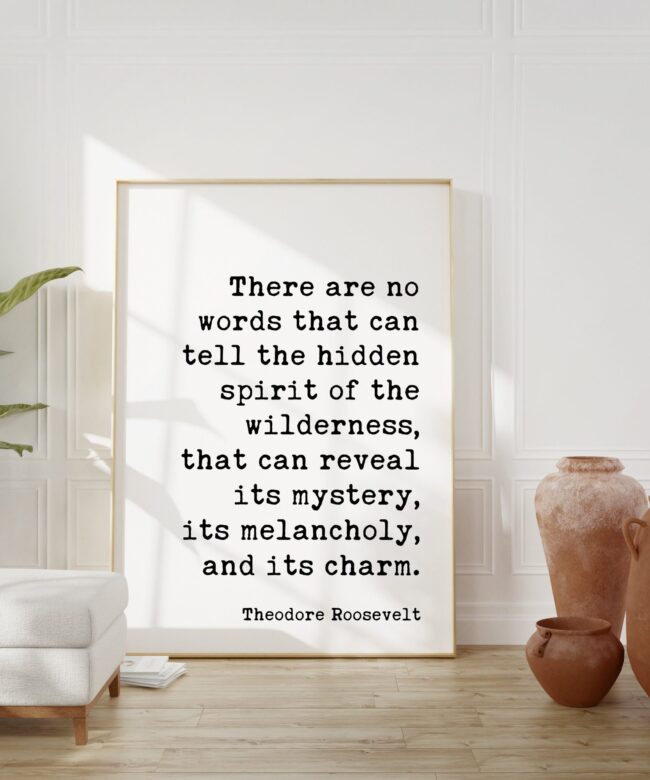 Theodore Roosevelt Quote - There are no words that can tell the hidden spirit of the wilderness. Typography Art Print