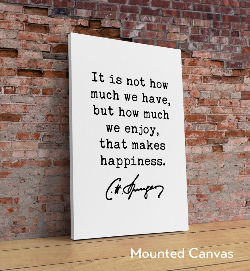 Charles Spurgeon Quote It is not how much we have, but how much we enjoy, that makes happiness. Art Print - Happiness - Well-Being - Image 2