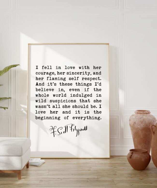 F. Scott Fitzgerald Quote - I fell in love with her courage, her sincerity, and her flaming self respect.  Art Print - Love - Inspiration