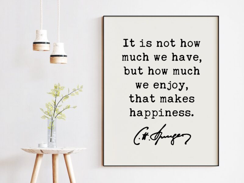 Charles Spurgeon Quote It is not how much we have, but how much we enjoy, that makes happiness. Art Print - Happiness - Well-Being - Image 3
