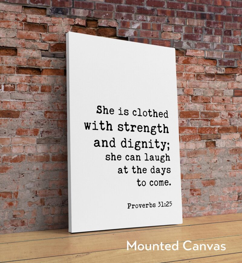 Proverbs 31:25  She is clothed with strength and dignity; she can laugh at the days to come. Art Print - Faith - Religious Scripture - Verse - Image 2
