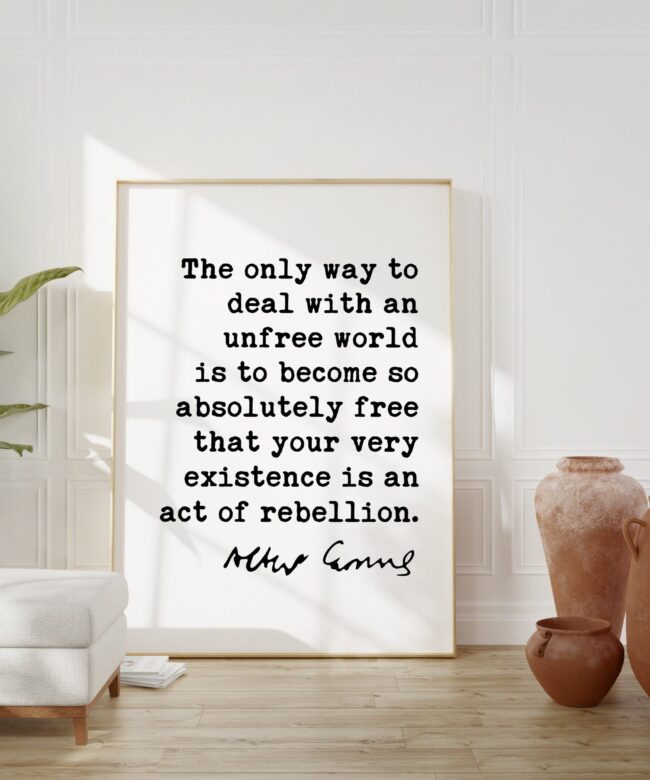 The only way to deal with an unfree world ... your very existence is an act of rebellion. - Albert Camus Art Print - Inspiration - Freedom