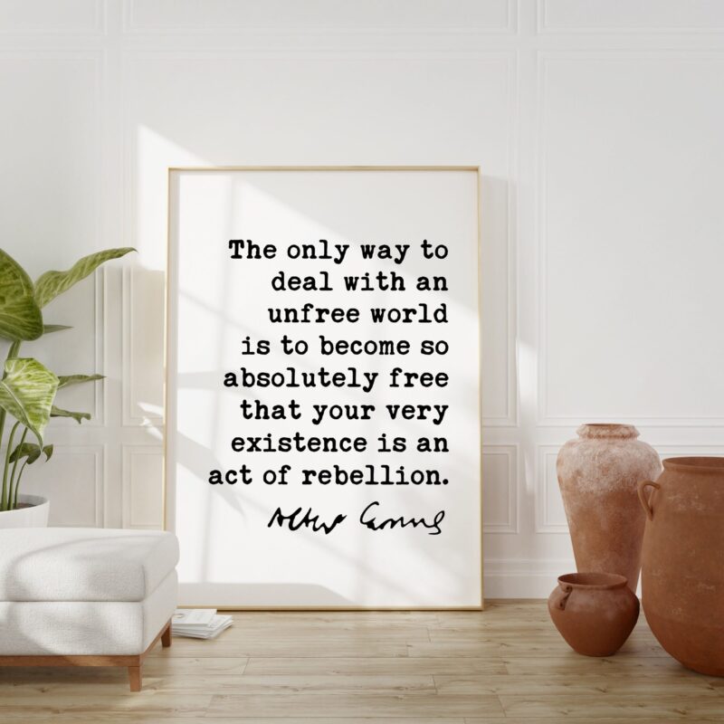 The only way to deal with an unfree world ... your very existence is an act of rebellion. - Albert Camus Art Print - Inspiration - Freedom