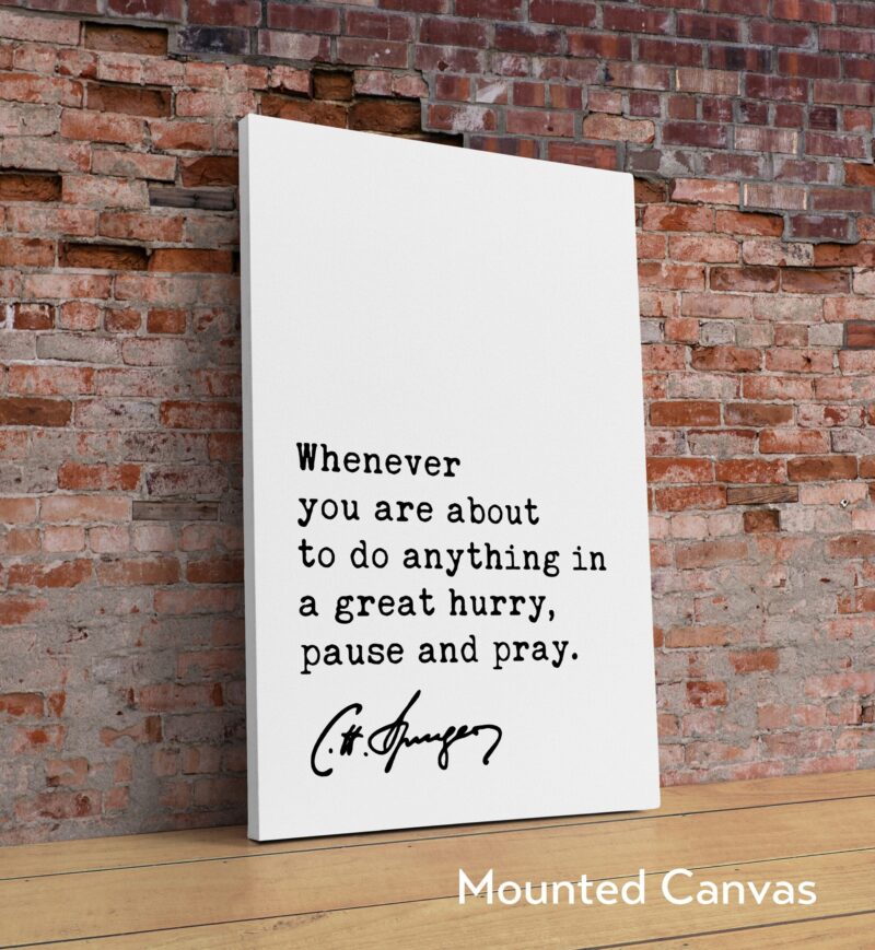 Charles Spurgeon Quote - Whenever you are about to do anything in a great hurry, pause and pray. Art Print - Religious - Spiritual - Image 2