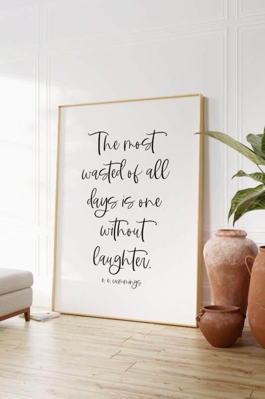 The most wasted of all days is one without laughter. e.e. cummings -Typography Quote Print - Home Wall Decor - Minimalist Decor