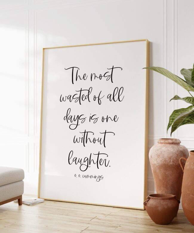 The most wasted of all days is one without laughter. e.e. cummings -Typography Quote Print - Home Wall Decor - Minimalist Decor