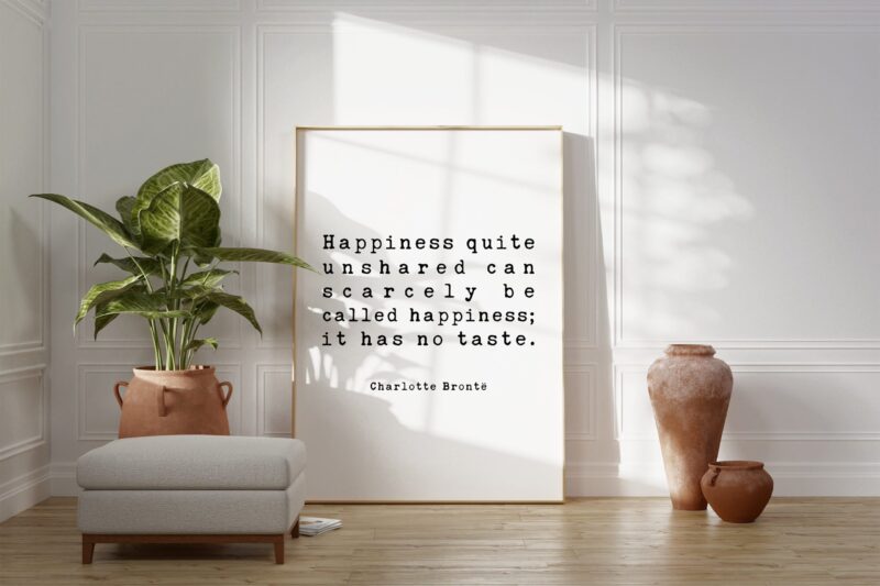 Charlotte Brontë Quote - Happiness quite unshared can scarcely be called happiness; it has no taste. Art Print, Wedding - Love - Marriage - Image 3