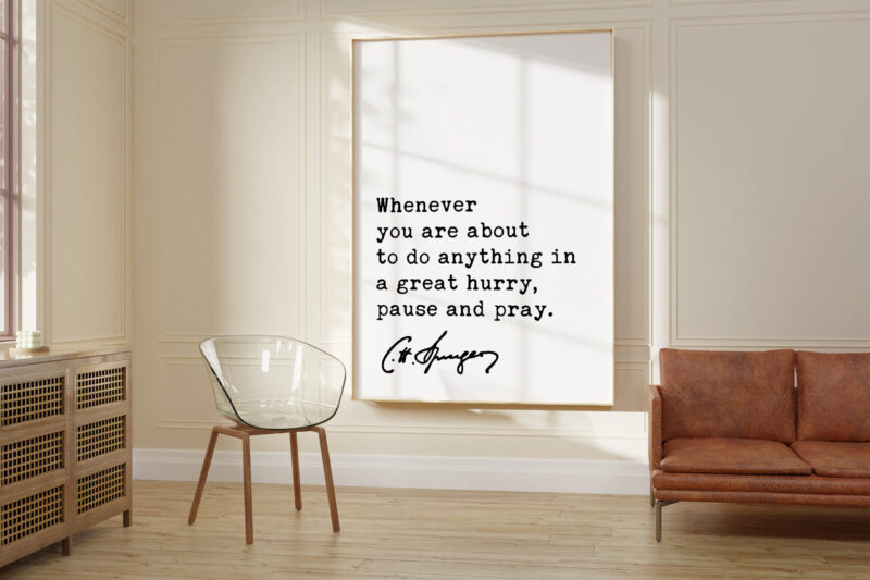 Charles Spurgeon Quote - Whenever you are about to do anything in a great hurry, pause and pray. Art Print - Religious - Spiritual