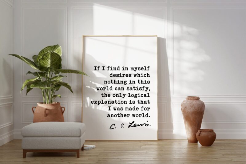 C.S. Lewis quote - If I find in myself desires which nothing in this world can satisfy. Art Print - Mere Christianity - Religious Quotes - Image 3