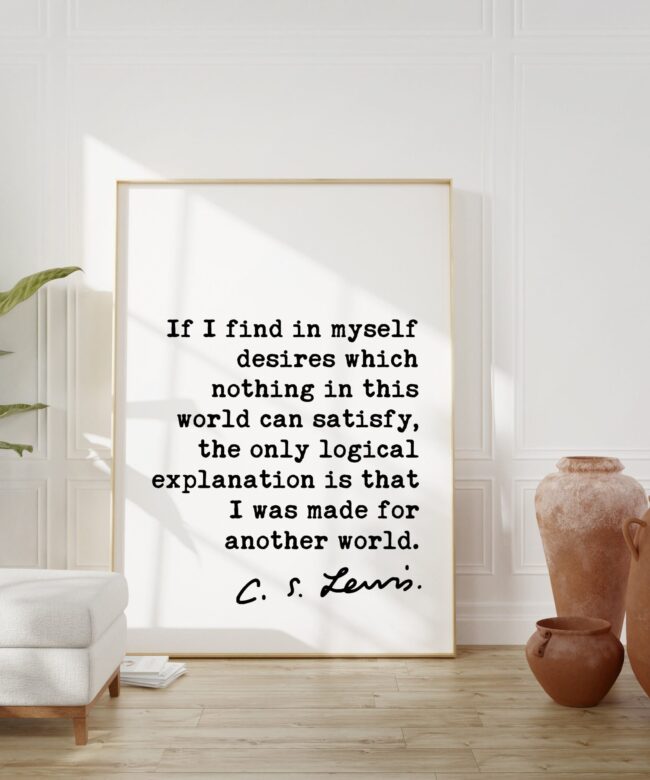 C.S. Lewis quote - If I find in myself desires which nothing in this world can satisfy. Art Print - Mere Christianity - Religious Quotes