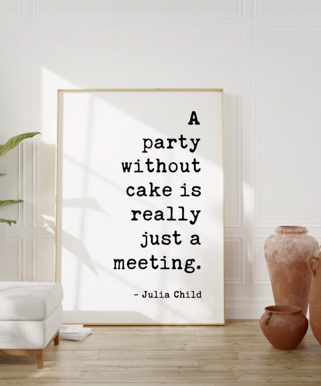 A Party Without Cake is Really Just a Meeting - Julia Child Quote Typography Art Print