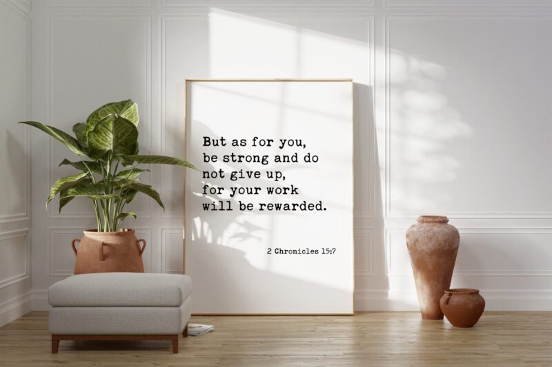 2 Chronicles 15:7 - But as for you, be strong and do not give up... . Art Print - Faith Quotes - Christian - Scripture - Bible Verse - Image 3