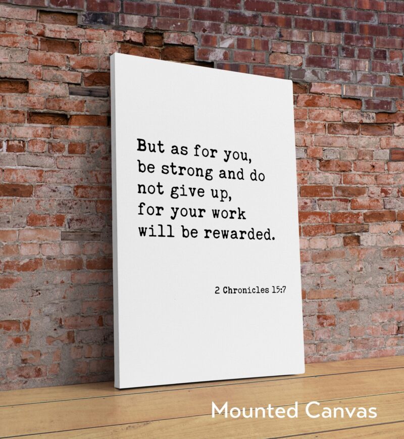 2 Chronicles 15:7 - But as for you, be strong and do not give up... . Art Print - Faith Quotes - Christian - Scripture - Bible Verse - Image 2