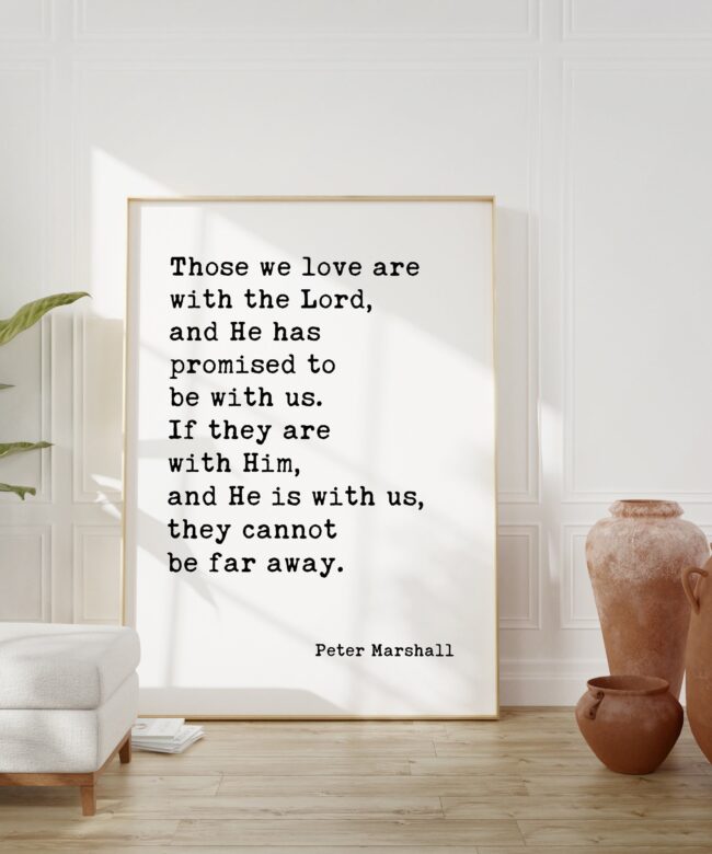 Those we love are with the Lord, and the Lord has promised to be with us. Peter Marshall Quote Art Print - Sympathy - Condolences Gift