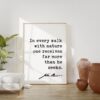 In every walk with nature one receives far more than he seeks. - John Muir Quote Art Print