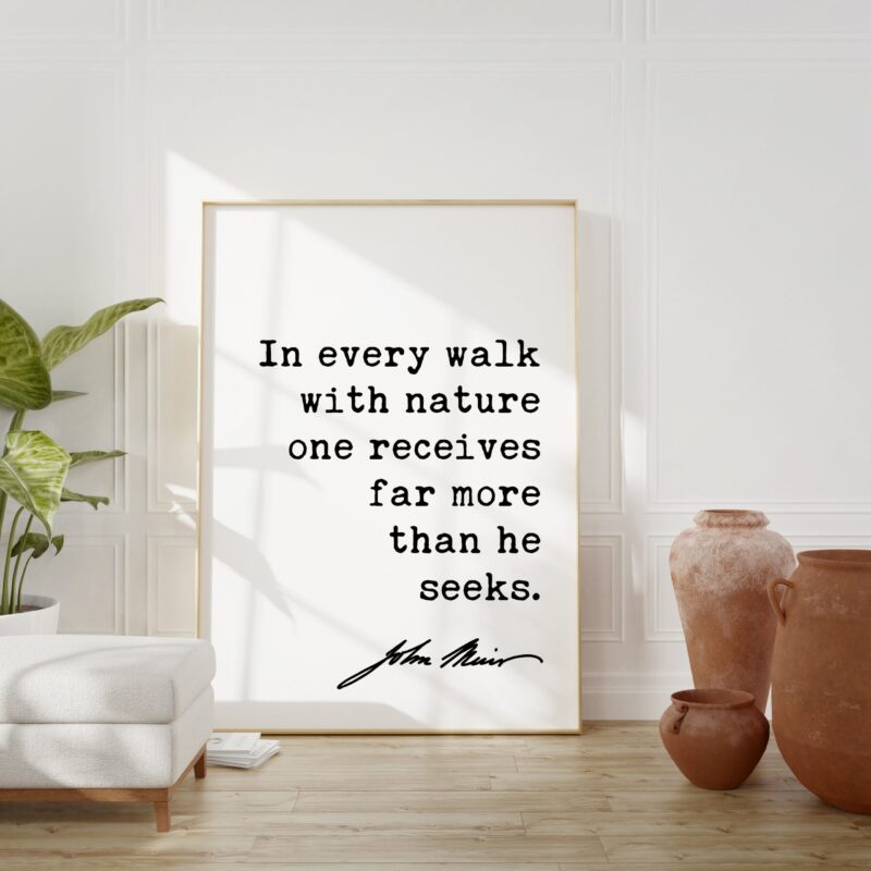 In every walk with nature one receives far more than he seeks. - John Muir Quote Art Print
