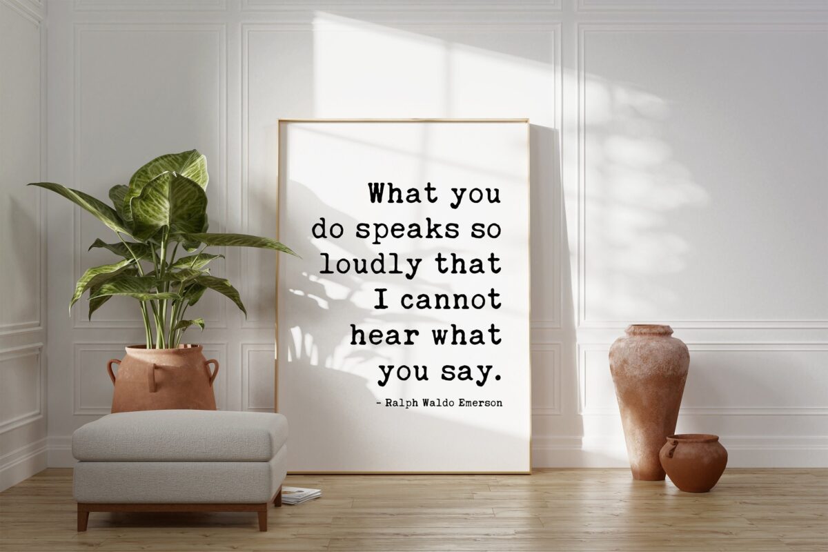 Ralph Waldo Emerson Quote - What you do speaks so loudly that I cannot hear what you say. - Typography Art Print - Inspiring - Motivational