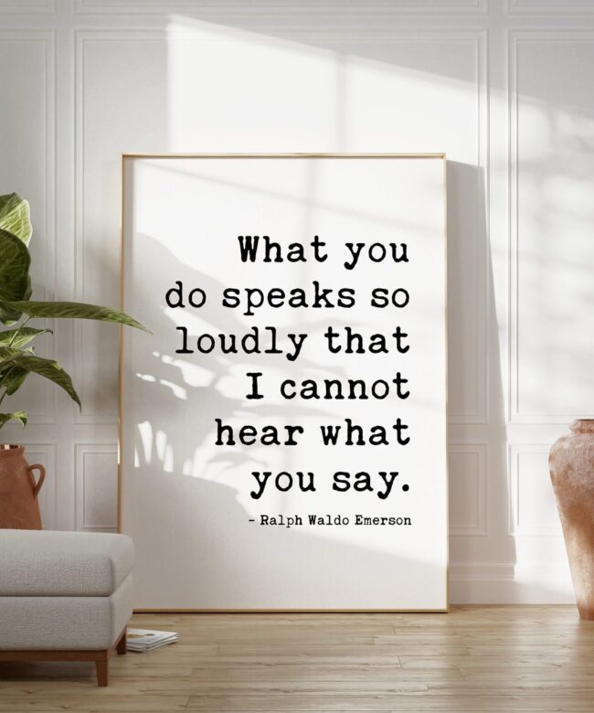 Ralph Waldo Emerson Quote - What you do speaks so loudly that I cannot hear what you say. - Typography Art Print - Inspiring - Motivational