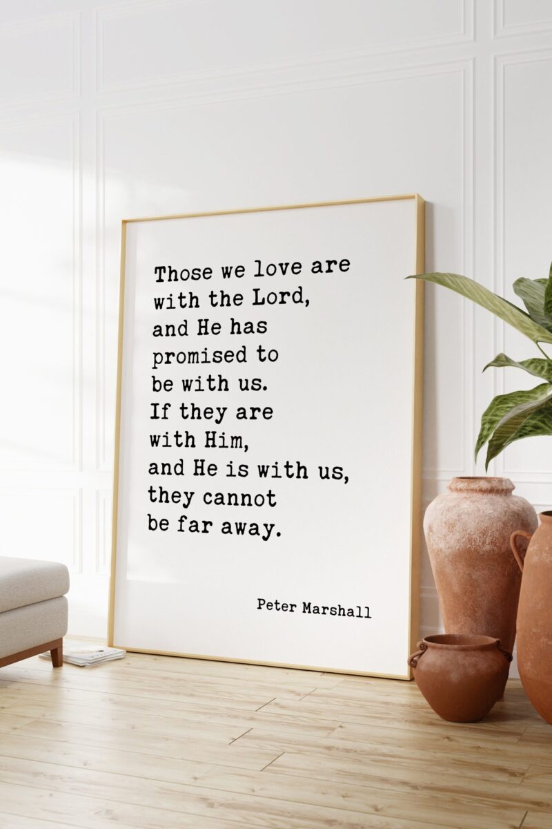 Those we love are with the Lord, and the Lord has promised to be with us. Peter Marshall Quote Art Print - Sympathy - Condolences Gift - Image 3