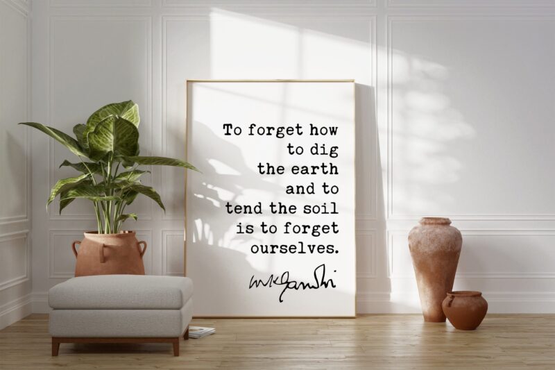 Mahatma Gandhi Quote To forget how to dig the earth  and to  tend the soil  is to forget ourselves. Typography Art Print - Inspirational - Image 3