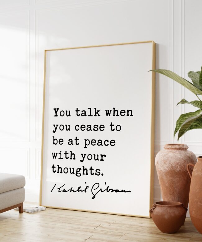 Kahlil Gibran Quote - You talk when you cease to be at peace with your thoughts. Typography Art Print - The Prophet