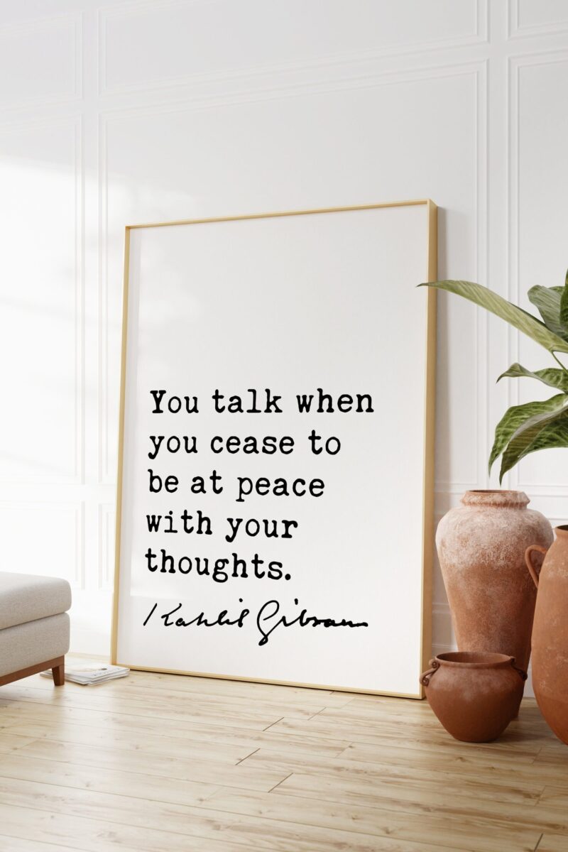 Kahlil Gibran Quote - You talk when you cease to be at peace with your thoughts. Typography Art Print - The Prophet