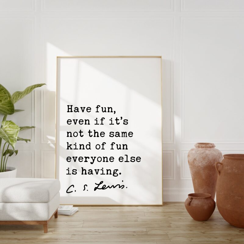 C.S. Lewis Quote “Have fun, even if it’s not the same kind of fun everyone else is having.” – Typography Art Print - Wall Art - Inspiration