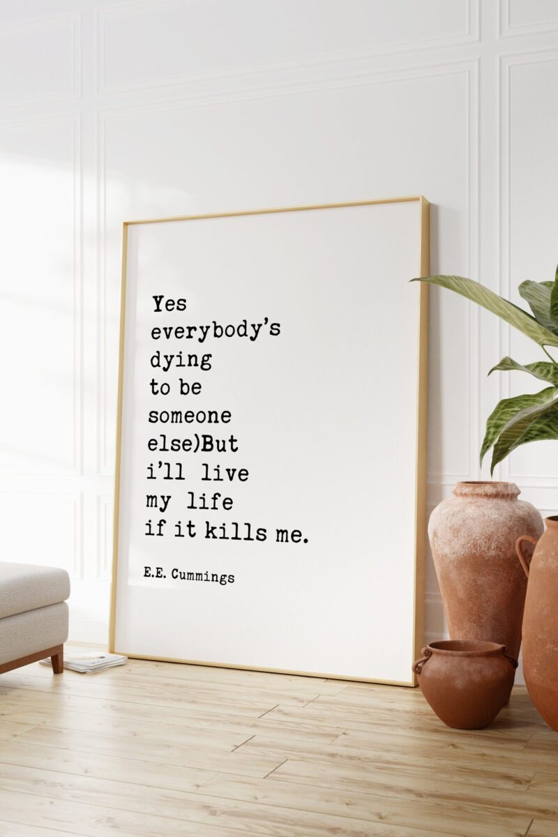 E.E. Cummings Quote - Yes everybody’s dying to be someone else)But i’ll live my life if it kills me. Minimalist Art Print - Inspirational - Image 3