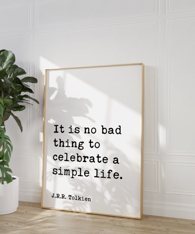 J.R.R. Tolkien Quote – It is no bad thing to celebrate a simple life. Art Print - Inspirational - Gift Ideas