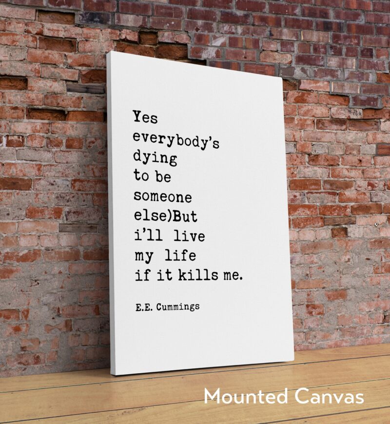 E.E. Cummings Quote - Yes everybody’s dying to be someone else)But i’ll live my life if it kills me. Minimalist Art Print - Inspirational